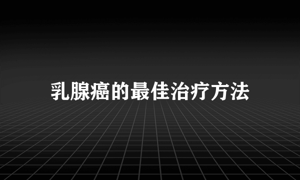 乳腺癌的最佳治疗方法