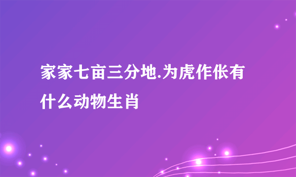 家家七亩三分地.为虎作伥有什么动物生肖