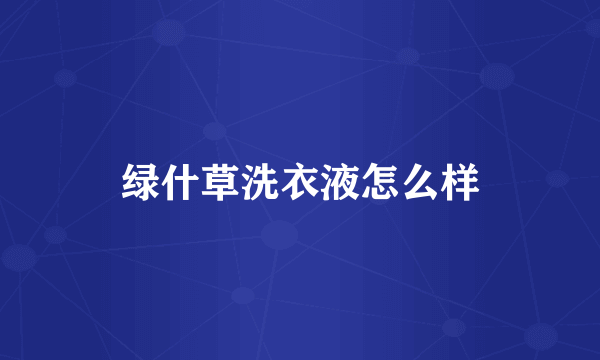 绿什草洗衣液怎么样