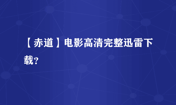 【赤道】电影高清完整迅雷下载？