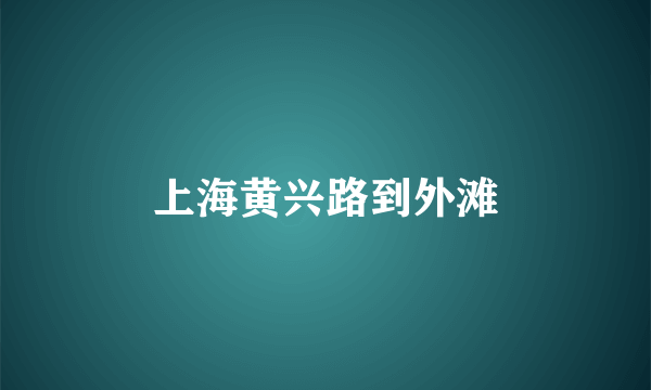 上海黄兴路到外滩