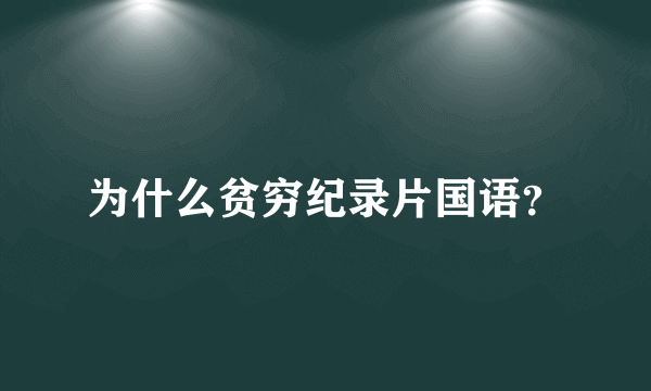 为什么贫穷纪录片国语？