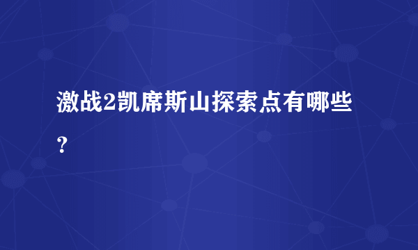 激战2凯席斯山探索点有哪些？