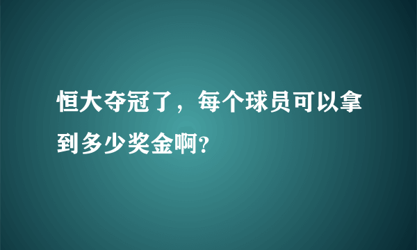 恒大夺冠了，每个球员可以拿到多少奖金啊？