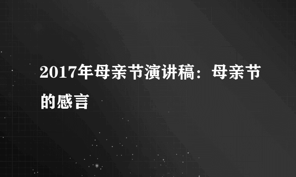 2017年母亲节演讲稿：母亲节的感言