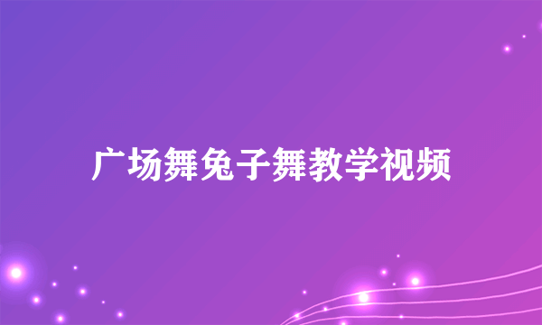 广场舞兔子舞教学视频