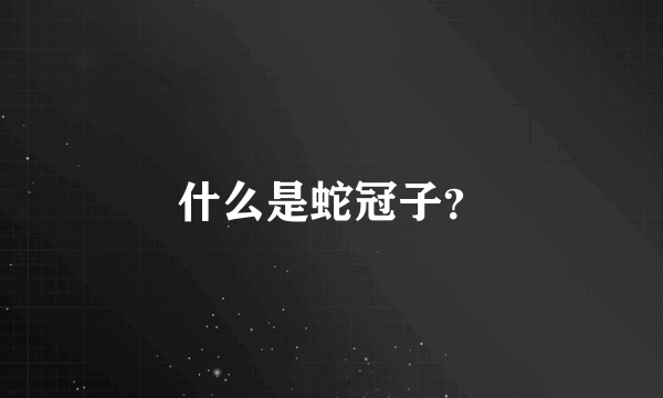 什么是蛇冠子？