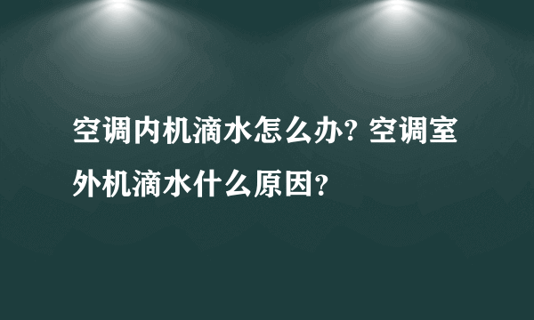 空调内机滴水怎么办? 空调室外机滴水什么原因？