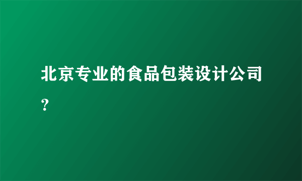 北京专业的食品包装设计公司？