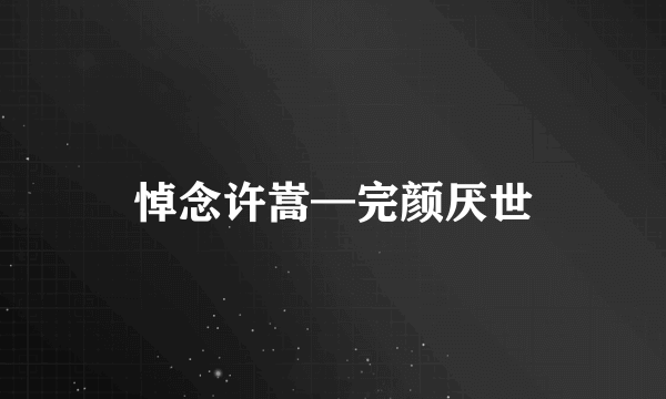 悼念许嵩—完颜厌世