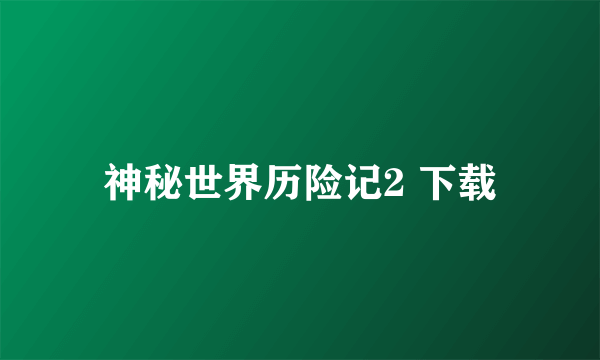 神秘世界历险记2 下载
