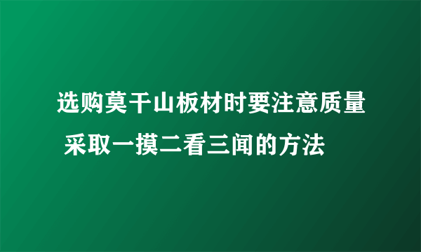 选购莫干山板材时要注意质量 采取一摸二看三闻的方法