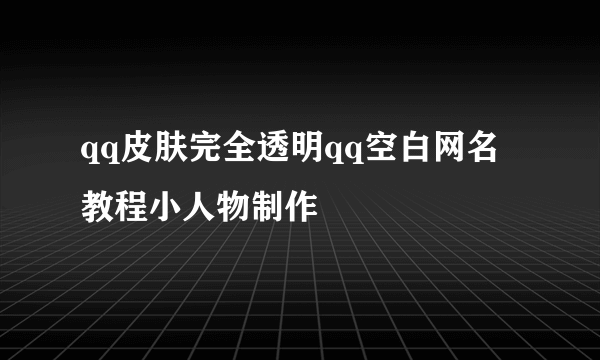 qq皮肤完全透明qq空白网名教程小人物制作