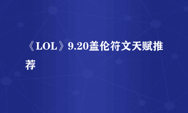 《LOL》9.20盖伦符文天赋推荐