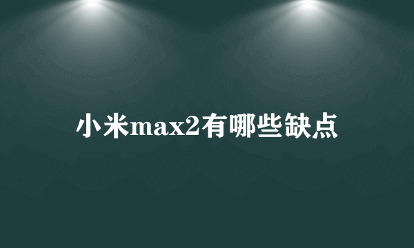 小米max2有哪些缺点