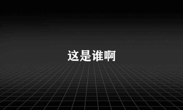 这是谁啊