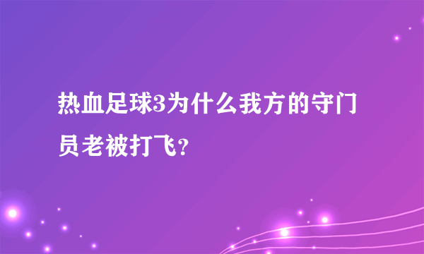 热血足球3为什么我方的守门员老被打飞？