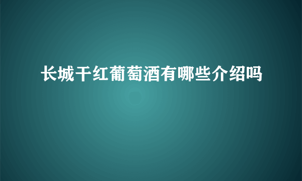 长城干红葡萄酒有哪些介绍吗