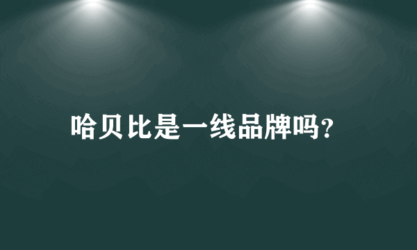 哈贝比是一线品牌吗？