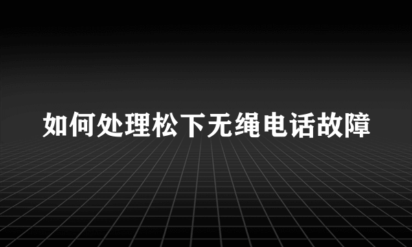 如何处理松下无绳电话故障
