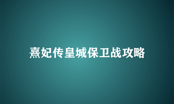 熹妃传皇城保卫战攻略