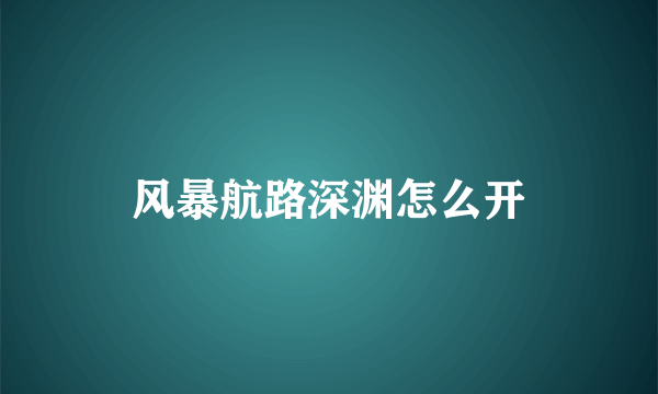 风暴航路深渊怎么开