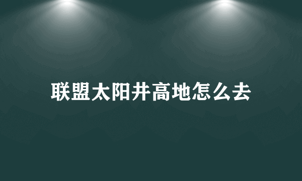 联盟太阳井高地怎么去