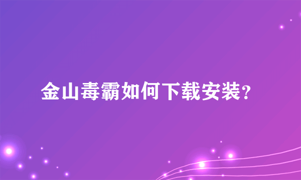 金山毒霸如何下载安装？