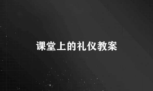 课堂上的礼仪教案