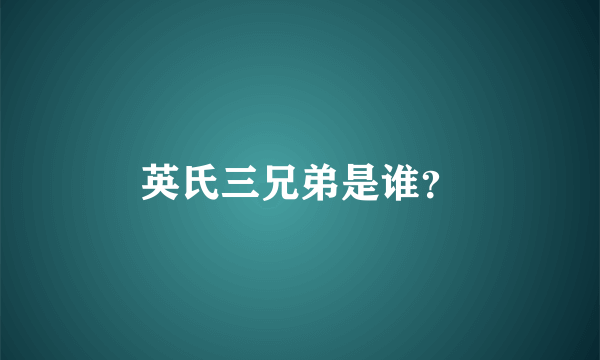 英氏三兄弟是谁？