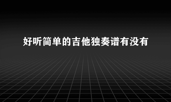 好听简单的吉他独奏谱有没有