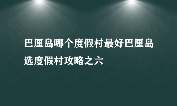 巴厘岛哪个度假村最好巴厘岛选度假村攻略之六