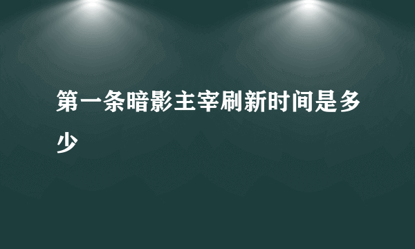 第一条暗影主宰刷新时间是多少