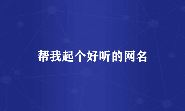 帮我起个好听的网名