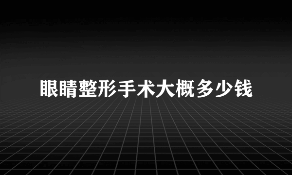 眼睛整形手术大概多少钱