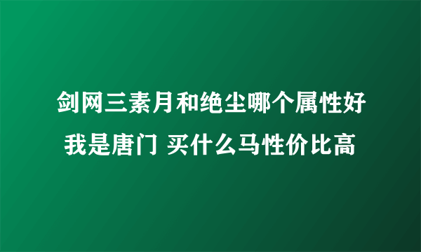 剑网三素月和绝尘哪个属性好 我是唐门 买什么马性价比高
