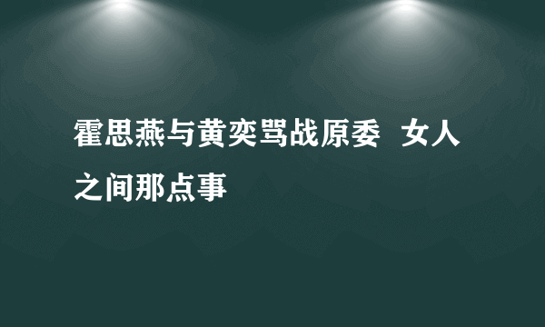 霍思燕与黄奕骂战原委  女人之间那点事