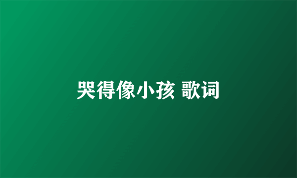 哭得像小孩 歌词