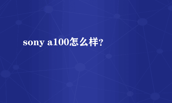 sony a100怎么样？