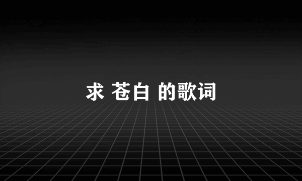 求 苍白 的歌词