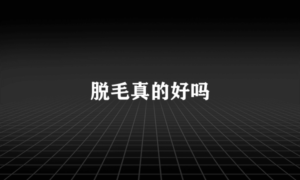 脱毛真的好吗