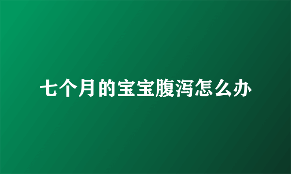 七个月的宝宝腹泻怎么办