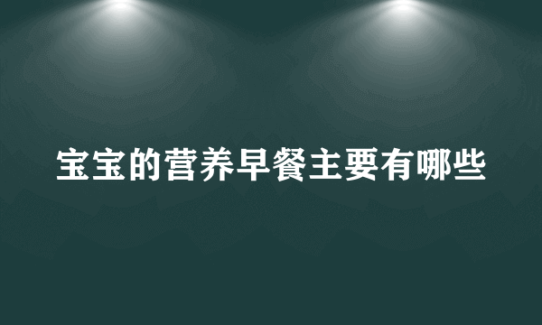 宝宝的营养早餐主要有哪些