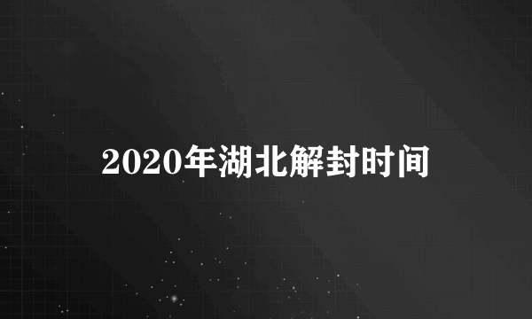 2020年湖北解封时间
