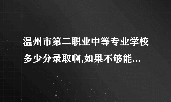 温州市第二职业中等专业学校多少分录取啊,如果不够能买进去吗?