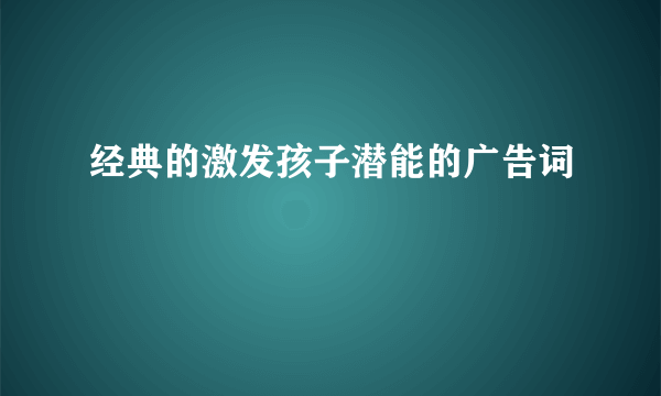 经典的激发孩子潜能的广告词
