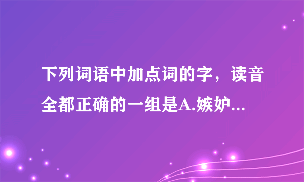 下列词语中加点词的字，读音全都正确的一组是A.嫉妒ji狭隘air愈觉yu镌刻junkB.譬如pie浅薄boo濒危ping岑寂canC.狂吠fey嗔怒chin笨拙chu披拂upD.缔造did整饬chi罢黜chu皲裂jinn