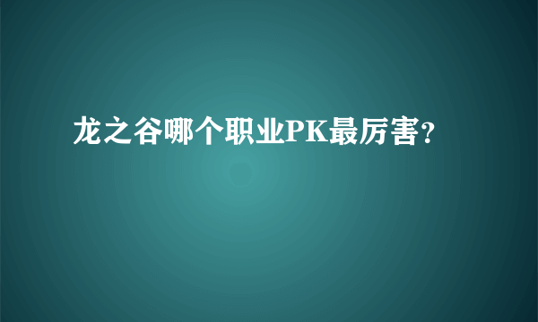 龙之谷哪个职业PK最厉害？