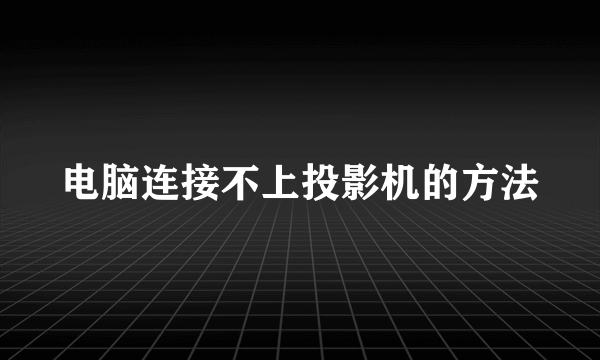 电脑连接不上投影机的方法