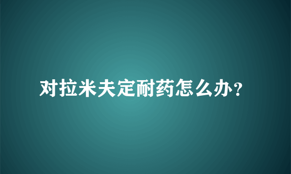 对拉米夫定耐药怎么办？